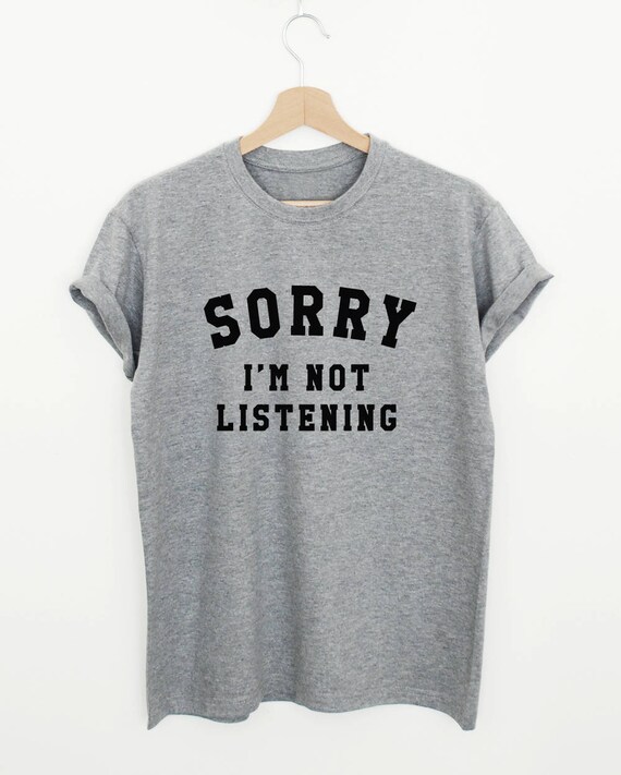Sorry I'm Not Listening T-Shirt Sorry I'm Not Listening T-Shirt