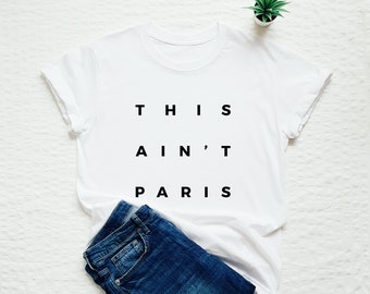 Funny Paris shirt, this ain't Paris, minimalist style France tee, sassy gift T-shirt