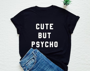 Cute but psycho shirt, funny slogan T-shirt, psycho, crazy girl tee, crewneck cute gift top