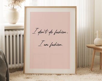 I Don't Do Fashion, I Am Fashion Print Poster Wall Art Fashion Quote Girls Home Decor Typography Gift Wall Art Quote Prints Bedroom Art 589