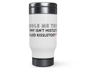 Why Isn't Mistletoe called Kissletoe Funny Christmas Stainless Steel Travel Mug with Handle, 14oz