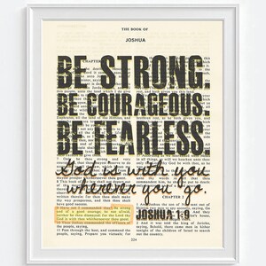 May include: A vintage book page with a black and white image of a distressed text overlay. The text reads "Be Strong, Be Courageous, Be Fearless, God with you wherever you go." The text is from the Book of Joshua in the Bible.