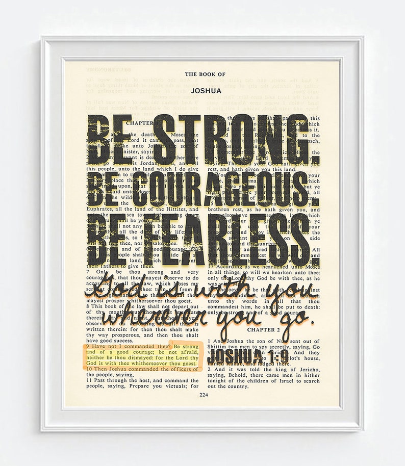 May include: A vintage book page with a black and white image of a distressed text overlay. The text reads "Be Strong, Be Courageous, Be Fearless, God with you wherever you go." The text is from the Book of Joshua in the Bible.
