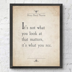 It&#39;s Not What You Look at That Matters, It&#39;s What You See - Henry David Thoreau Quote Unframed ART PRINT or CANVAS Literary gift, All Sizes