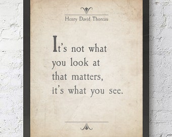 It's Not What You Look at That Matters, It's What You See - Henry David Thoreau Quote Unframed ART PRINT or CANVAS Literary gift, All Sizes