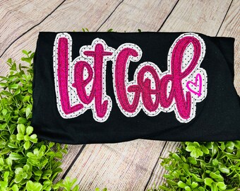 Let God Embroidered Shirt – Adult Christian Shirt – Religious Appliqué Tee – Faith-Based Gift – Inspirational Unisex Shirt