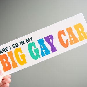 here i go in my BIG GAY car- 10" Bumper Sticker for LGBT Gay Pride, durable weatherproof matte vinyl