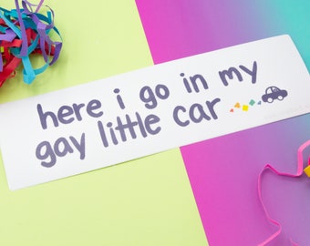 here i go in my gay little car - 10" Bumper Sticker for LGBT Gay Pride, durable weatherproof matte vinyl