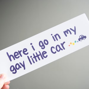 here i go in my gay little car - 10" Bumper Sticker for LGBT Gay Pride, durable weatherproof matte vinyl