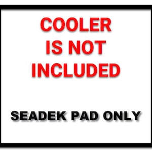 May include: A white sign with black text that reads "COOLER IS NOT INCLUDED SEADEK PAD ONLY" in red letters.