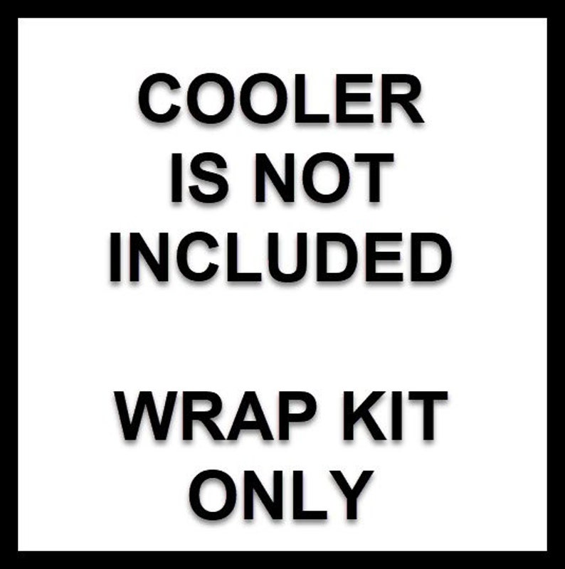 May include: White background with black text that reads "COOLER IS NOT INCLUDED" and "WRAP KIT ONLY". The text is centered and in a bold, sans-serif font.