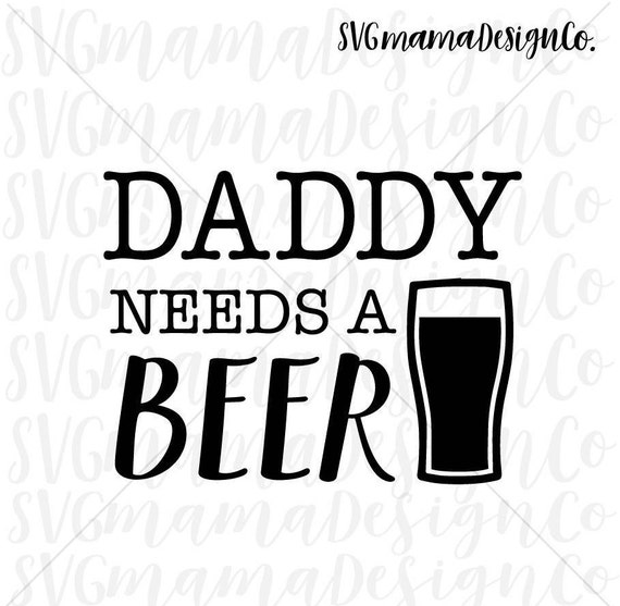 Download Daddy Needs A Beer Svg Dad Quote Vector Image Cut File For Etsy