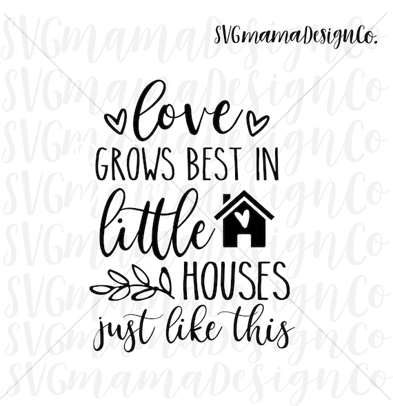 Download Love Grows Best In Little Houses Just Like This SVG ...