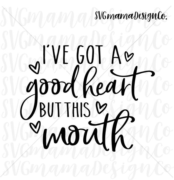 Download I Ve Got A Good Heart But This Mouth Svg File For Cricut Etsy