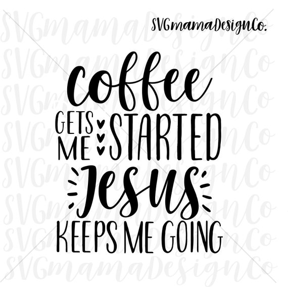 Download Coffee Gets Me Started Jesus Keeps Me Going SVG Cut File for | Etsy