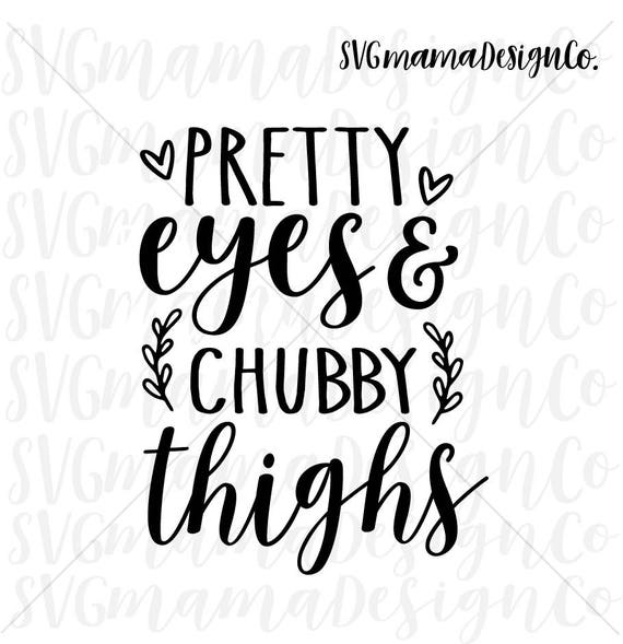 Pretty Eyes And Chubby Chunky Thighs Svg Baby Girl Svg Iron On Etsy