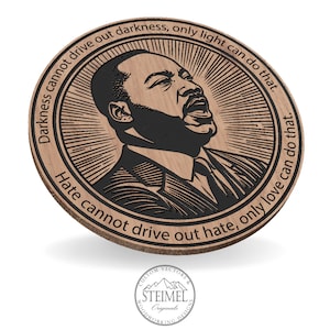May include: A round wooden plaque featuring a black and white portrait of Martin Luther King Jr. The plaque includes the quote "Darkness cannot drive out darkness, only light can do that. Hate cannot drive out hate, only love can do that." The plaque is crafted by Steimel Originals.