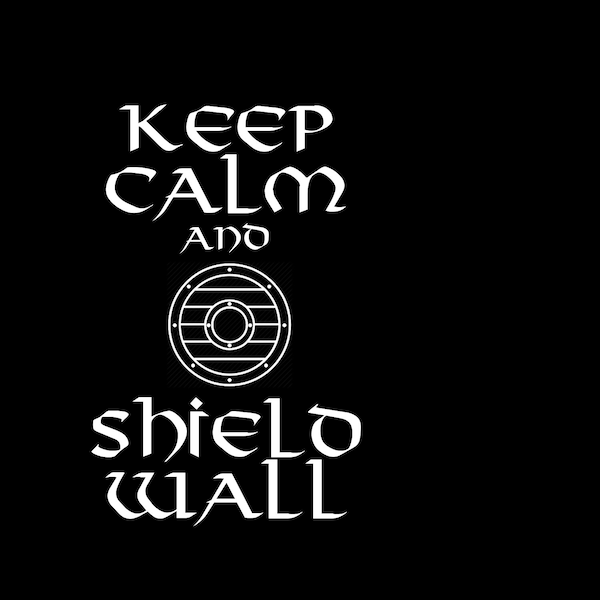 Keep Calm and Shield Wall Vikings Valhalla The Last Kingdom Norse Northmen