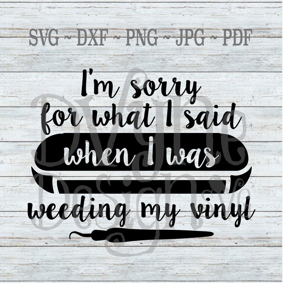 Download Sorry For What I Said When I Was Weeding My Vinyl Svg Cricut Etsy