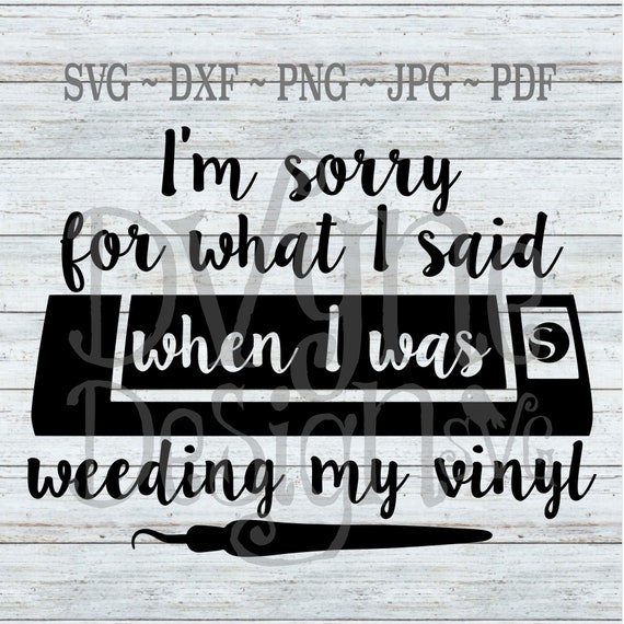 Download Sorry For What I Said When I Was Weeding My Vinyl Svg Etsy