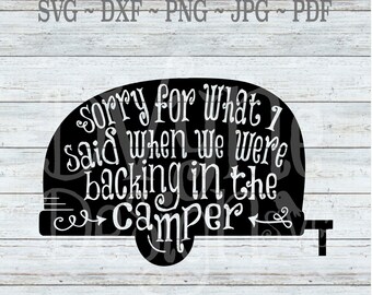 Camping SVG, Funny Camping SVG, Sorry For What I Said When We Were Backing In the Camper, Camper svg, Silhouette cut file, Cricut cut file