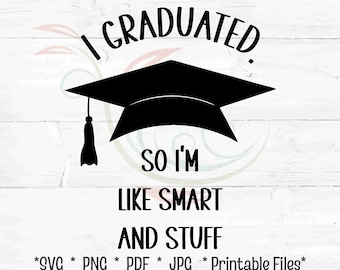 I Graduated So Im Like Smart And Stuff, Funny Graduation, High School Grad, College Graduate Cap and Tassel Printable Last Minute Grad Idea