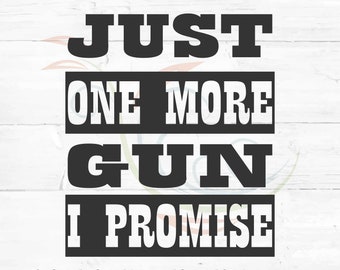 Father Day Idea Just one more gun I promise Dad svg gun cut file Fathers Day Svg Fathers Day Shirt Idea Gun Lover Just one more gun pdf