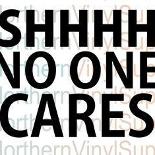 Shhhhh No One Cares -Snarky T Shirt Cut File - Funny Digital Printable Shh No One Cares Stop Talking You Talk Too Much SVG Vector File Block