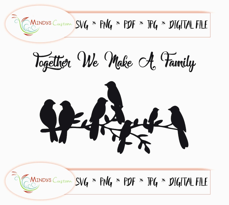 May include: A black silhouette of birds perched on a branch, with the text "Together We Make A Family". The image also includes the text "MINDYS Custom SVG * PNG * PDF * JPG * DIGITAL FILE".