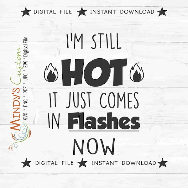 Im Still Hot It Just Comes In Flashes Now Digital File, Menopause Digital File, Menopause Shirt, Menopause SVG, Still Hot SVG, I'm Still Hot