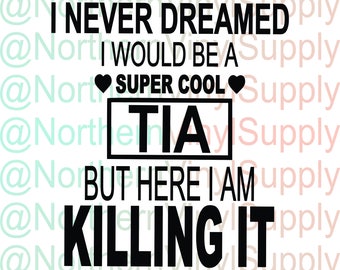 Super Cool Tia - Never Dreamed Cool Tia - Here I Am Killing It - SVG cut file -  Baby Announcement - Spanish Aunt - TIA  Shirt File - Aunt