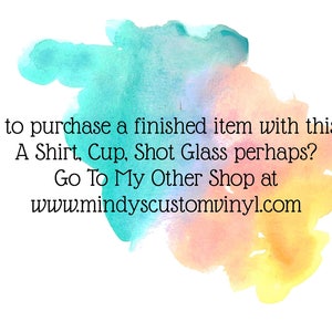 May include: Watercolor background in shades of blue, turquoise, and yellow with text: "Want to purchase a finished item with this file? A Shirt, Cup, Shot Glass perhaps? Go To My Other Shop at www.mindyscustomvinyl.com."