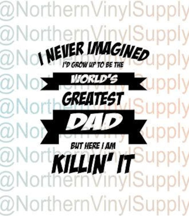 Download Kits How To Craft Supplies Tools Here I Am Killing It Father S Day Dad Shirt Father S Day Svg Never Imagined Great Dad Svg Cut File Only Greatest Dad Svg