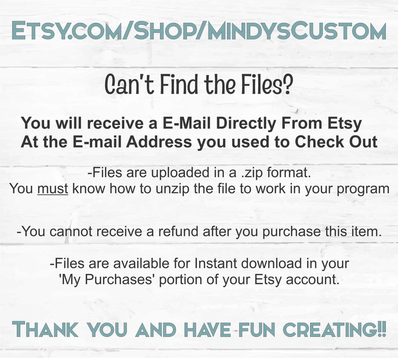 Może przedstawiać: Białe drewniane tło z turkusowym tekstem. Tekst brzmi "ETSY.COM/SHOP/MINDYSCUSTOM" i "Can't Find the Files?" a następnie instrukcje dotyczące dostępu do plik&oacute;w cyfrowych po zakupie. Wiadomość kończy się na "THANK YOU AND HAVE FUN CREATING!!"