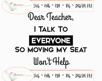 Dear Teacher I Talk To Everyone SVG Back To School Dear Teacher Gift Printable Moving My Seat Wont Help Digital File School File Talk SVG