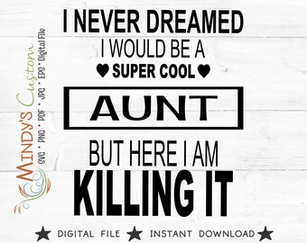 I Never Dreamed I'd Be a Super Cool Aunt But Here I Am Killing It, Aunt SVG, Baby Announcement, Aunt Gift Digital Download, Last Minute Aunt