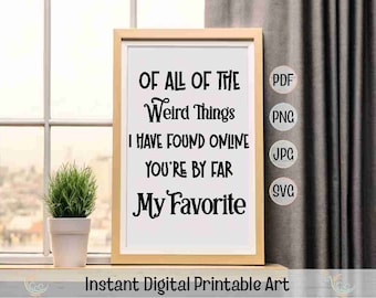 Of All Of The Weird Things I've Found Online You're My Favorite Instant Download Printable Wall Art Last Minute Wedding Printable SVG PDF