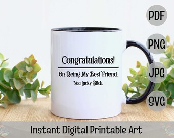 Congratulations Best Friend You Lucky Bitch Instant Printable Wall Sublimation Art Relatable Quote Best Friends Congrats Adult Congrats SVG