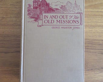 In and Out of the Old Missions of California, George Wharton James, 1927, California History Book