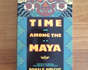 Tiempo entre los mayas: Viajes por Belice, Guatemala y México, Ronald Wright, 1991, Memorias de viaje por Latinoamérica, Tapa blanda