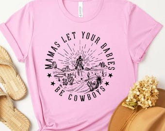 Mamas Let Your Babies Be Cowboys T-shirt/Cowboys/Cowgirls/Growin' up/Western tees/Country