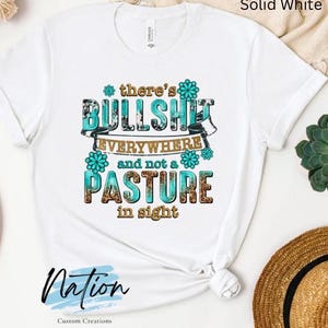 Bullsh*t Everywhere and Not a Pasture in Sight T-Shirt, Country, Western, Farm life, horses, cattle, animals, bullsh*t