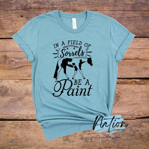 In A Field of Sorrels Be A Paint T-Shirt//Horse-Lover Shirt//Gift for Horse Owner//Horse Tee Gift//Paint Horse//American Paint//Sorrels