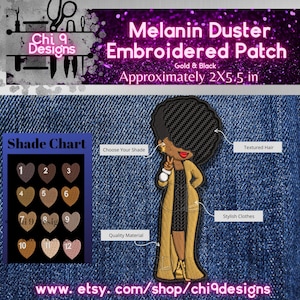 Pode incluir: Patch bordado de uma mulher de desenho animado vestindo um casaco dourado e um vestido preto com cabelo texturizado. O patch mede aproximadamente 5,1 cm por 14 cm e está disponível em dourado e preto. O texto "Melanin Duster Embroidered Patch" está na parte superior da imagem. O texto "Gold & Black" está abaixo do título. O texto "Approximately 2X5.5 in" está abaixo da descrição da cor. O texto "Shade Chart" está no canto inferior esquerdo da imagem. Um gráfico de 12 tons de pele diferentes está abaixo do texto "Shade Chart". O texto "Choose Your Shade" está no canto superior esquerdo da imagem. O texto "Textured Hair" está no canto superior direito da imagem. O texto "Stylish Clothes" está no canto inferior direito da imagem. O texto "Quality Material" está no canto inferior esquerdo da imagem. O texto "www.etsy.com/shop/chi9designs" está na parte inferior da imagem.