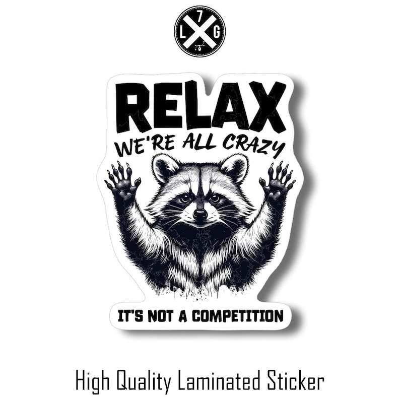 May include: A white sticker with a black and white illustration of a raccoon with the text "Relax We're All Crazy It's Not A Competition".