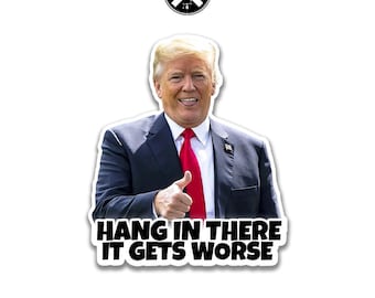 Hang In There It Gets Worse Hard Hat Sticker, Funny Trump Vinyl Decal, Trump Sticker, Laminated Handmade, UV Coated, Laptop sticker