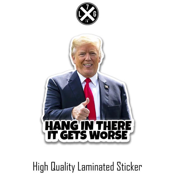 Hang In There It Gets Worse Hard Hat Sticker, Funny Trump Vinyl Decal, Trump Sticker, Laminated Handmade, UV Coated, Laptop sticker