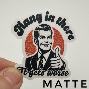 Hang in There It Gets Worse Sticker, UV Coated sticker for water bottles, laptop stickers, hard hat sticker