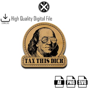 May include: A tan-coloured graphic featuring a portrait of Benjamin Franklin wearing aviator sunglasses and smoking a cigar. The text "TAX THIS DICK" is below the portrait. The image also includes the text "High Quality Digital File" and file type icons.