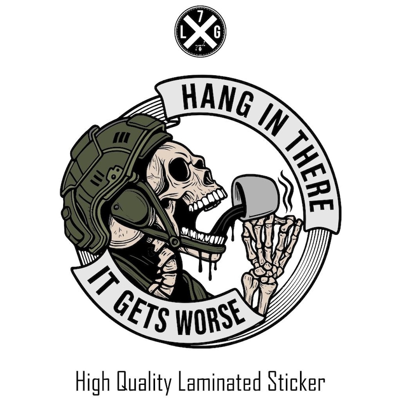 May include: A black and white sticker with a skull wearing a military helmet, drinking from a mug. The text "Hang in There" and "It Gets Worse" are in a circular design. The sticker is labeled "High Quality Laminated Sticker".